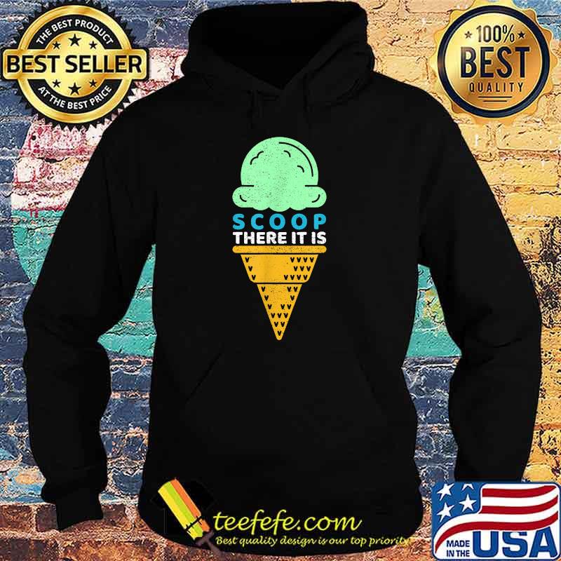 Scoop There It Is Pun Ice Cream Cone T-Shirt Hoodie Scoop There It Is Pun Ice Cream Cone T-Shirt Hoodie