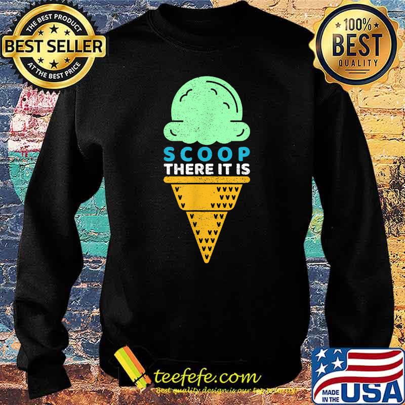 Scoop There It Is Pun Ice Cream Cone T-Shirt Sweater Scoop There It Is Pun Ice Cream Cone T-Shirt Sweater