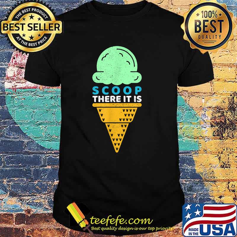 Scoop There It Is Pun Ice Cream Cone T-Shirt