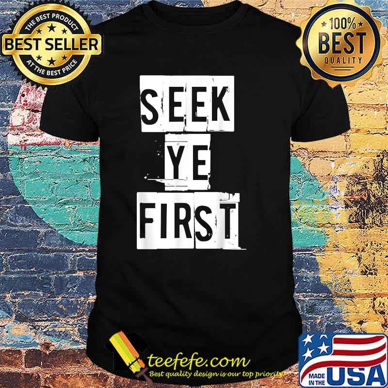 Seek Ye First inspirational religious Christian Bible Shirt