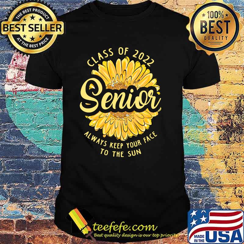 Seniors Class of 2022 Always Keep Your Face to the Sun Sunflower T-Shirt