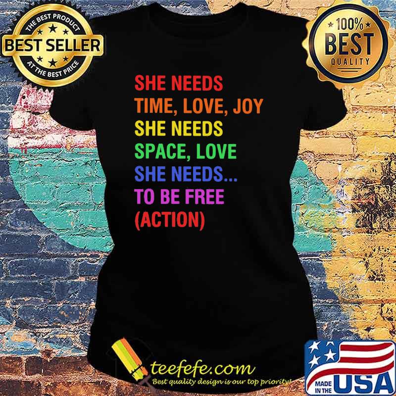 She Needs Time Love Joy She Needs Space Love She Needs To Be Free Action Shirt Ladies tee She Needs Time Love Joy She Needs Space Love She Needs To Be Free Action Shirt Ladies tee