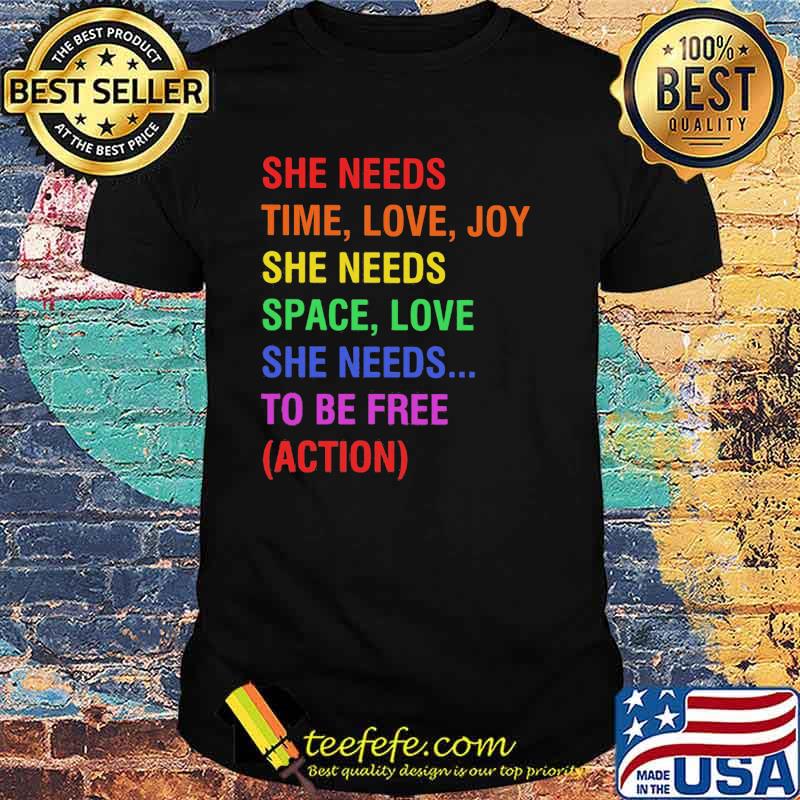 She Needs Time Love Joy She Needs Space Love She Needs To Be Free Action Shirt