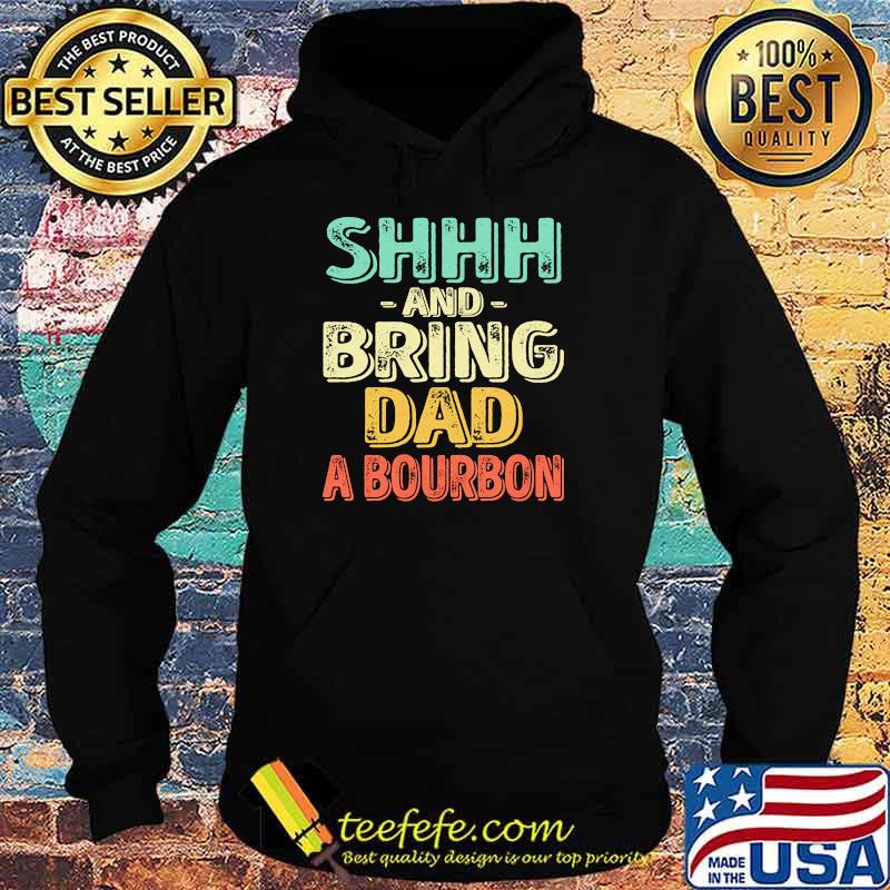 Shhh and bring dad a bourbon s Hoodie Shhh and bring dad a bourbon s Hoodie