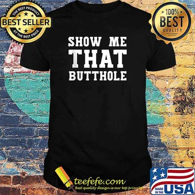 Show Me That Butthole show me your butthole T-Shirt
