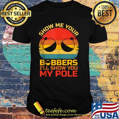 Show Me Your Bobbers I'll Show You My Pole Fishing Vintage T-Shirt