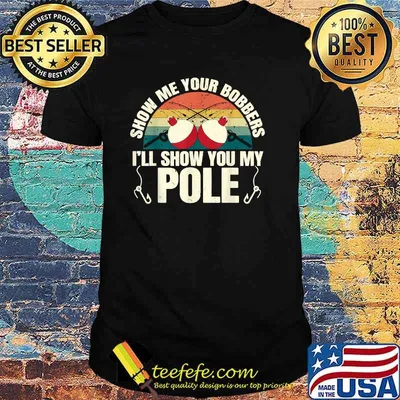 Show Me Your Bobbers Ill Show You My Pole Fishing Gag Vintage T-Shirt