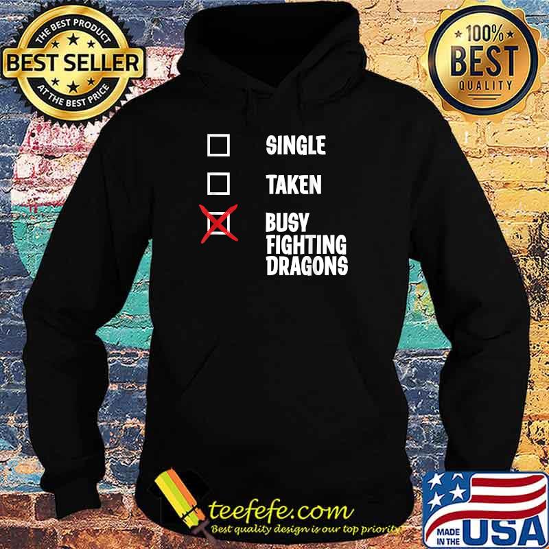 Single Taken Busy Fighting Dragons Shirt Hoodie Single Taken Busy Fighting Dragons Shirt Hoodie