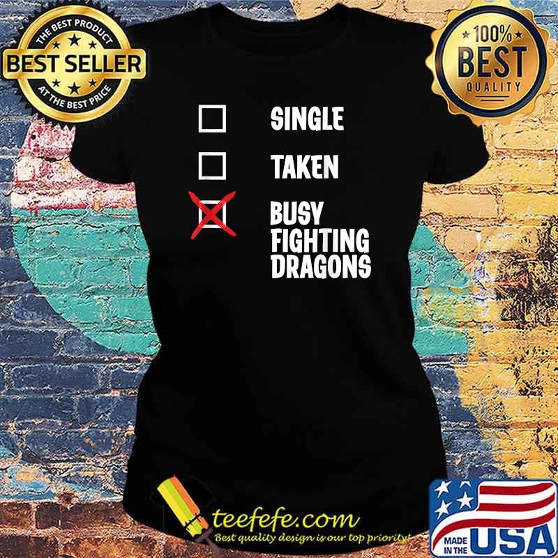 Single Taken Busy Fighting Dragons Shirt Ladies tee Single Taken Busy Fighting Dragons Shirt Ladies tee