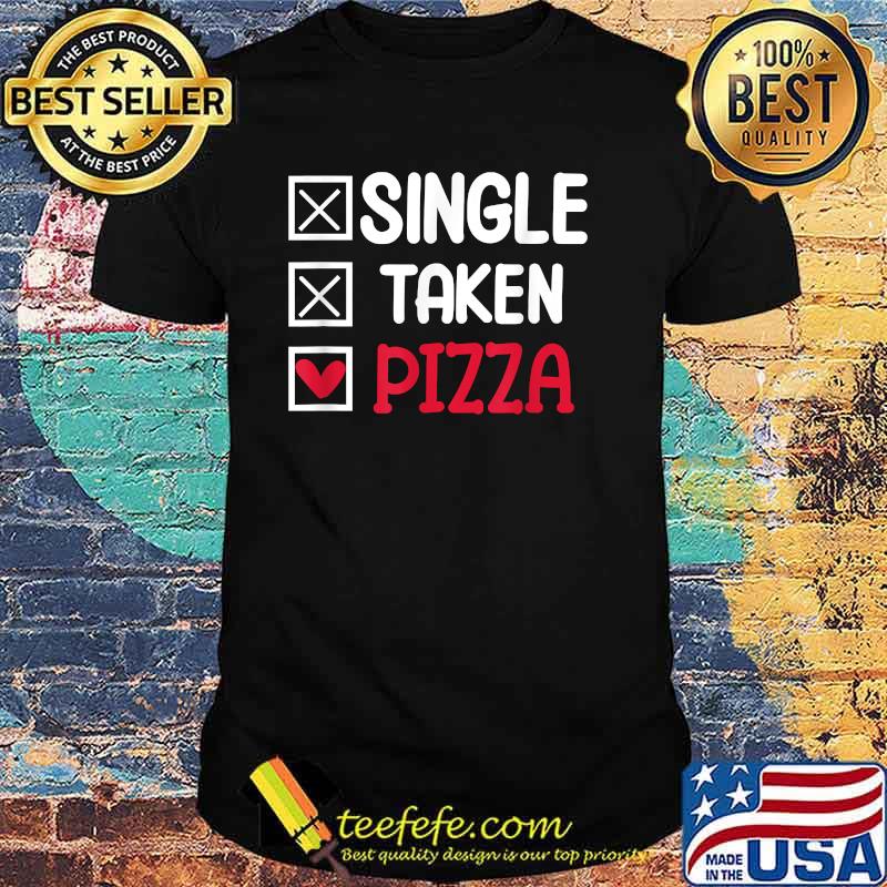Single taken pizza funny T-Shirt Single taken pizza funny T-Shirt