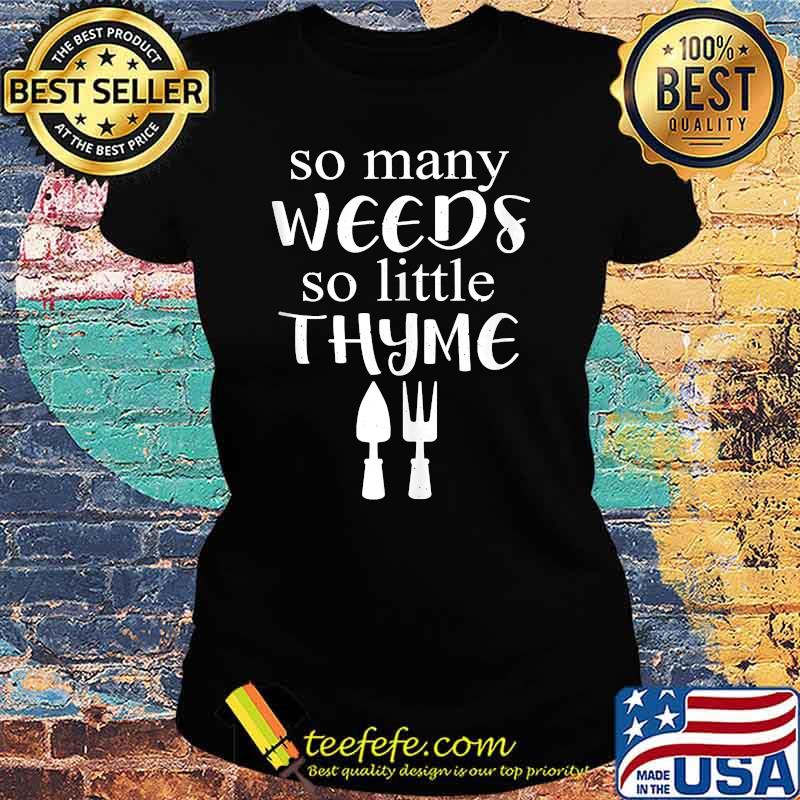 So Many Weeds So Little Thyme Funny Gardening T-Shirt Ladies tee So Many Weeds So Little Thyme Funny Gardening T-Shirt Ladies tee