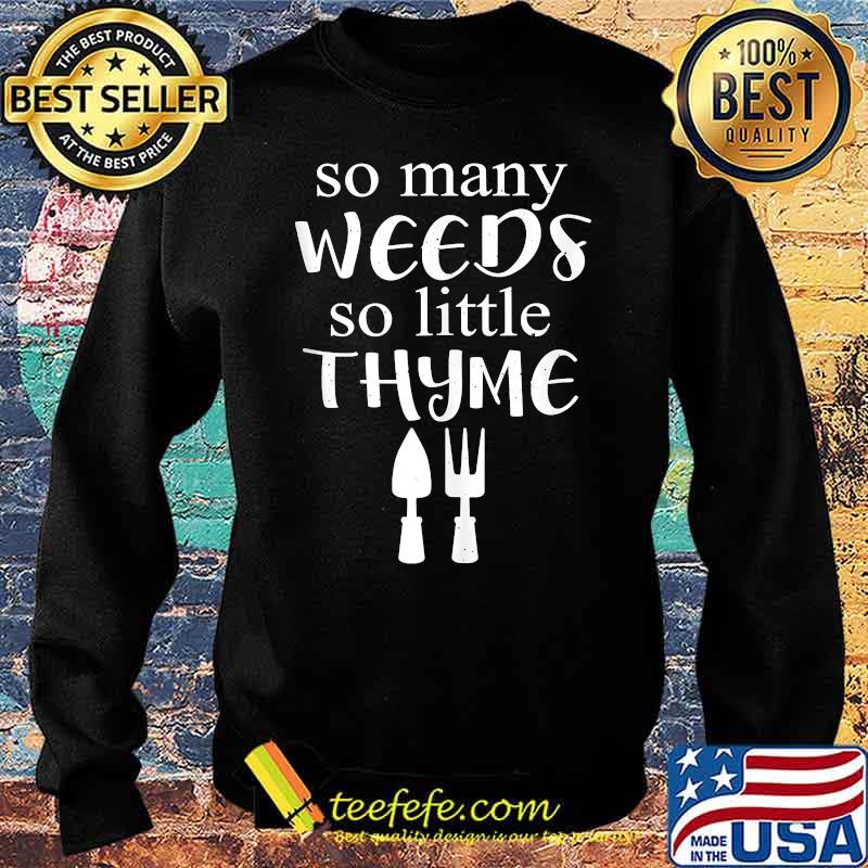 So Many Weeds So Little Thyme Funny Gardening T-Shirt Sweater So Many Weeds So Little Thyme Funny Gardening T-Shirt Sweater