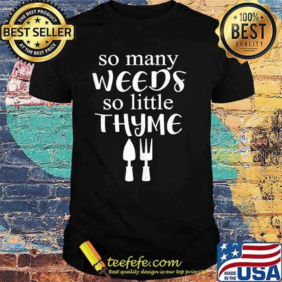 So Many Weeds So Little Thyme Funny Gardening T-Shirt
