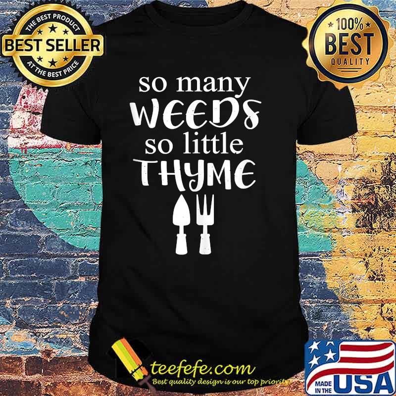 So Many Weeds So Little Thyme Funny Gardening T-Shirt
