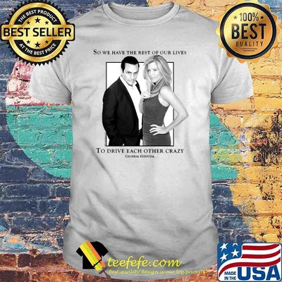 So we have the rest of our lives to drive each other crazy General Hospital Sonny and Carly Shirt