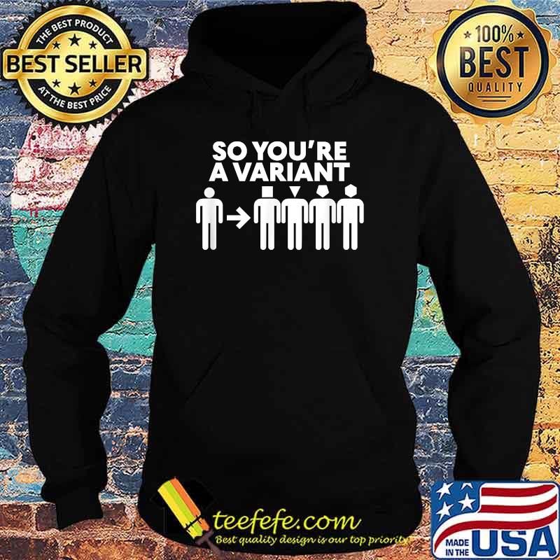 So You're A Variant Shirt Hoodie So You're A Variant Shirt Hoodie