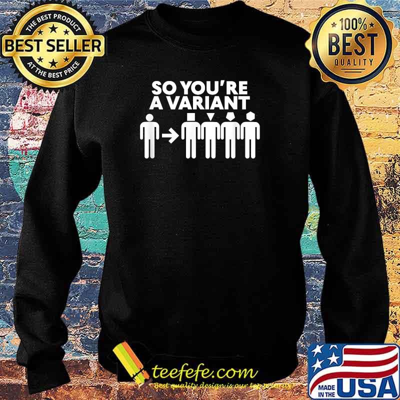 So You're A Variant Shirt Sweater So You're A Variant Shirt Sweater