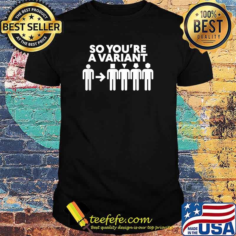 So You're A Variant Shirt