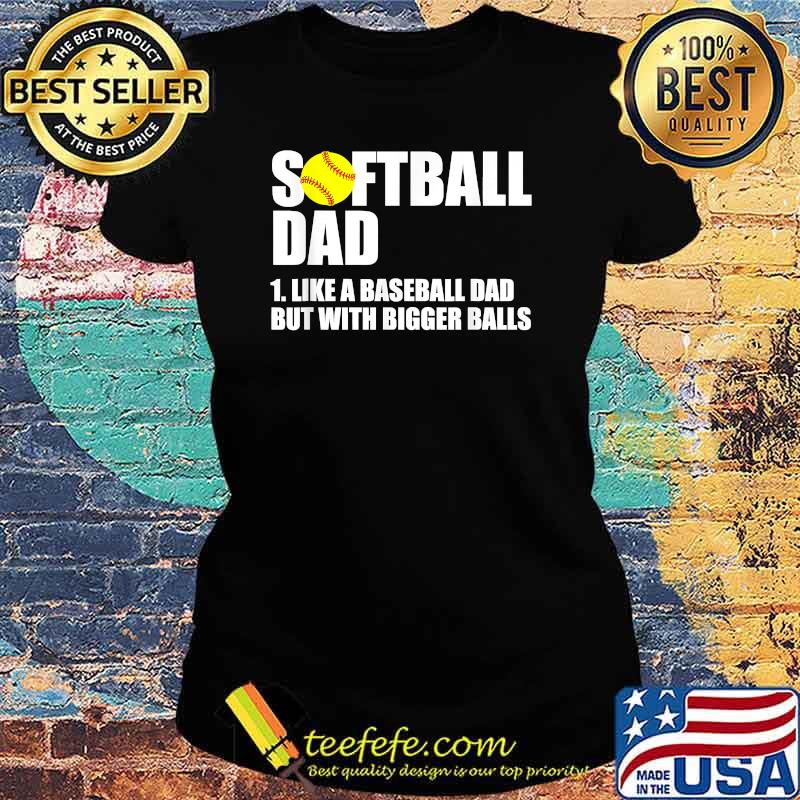 Softball Dad Definition Like A Baseball Dad But With Bigger Balls T-Shirt Ladies tee Softball Dad Definition Like A Baseball Dad But With Bigger Balls T-Shirt Ladies tee
