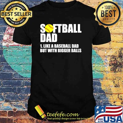 Softball Dad Definition Like A Baseball Dad But With Bigger Balls T-Shirt