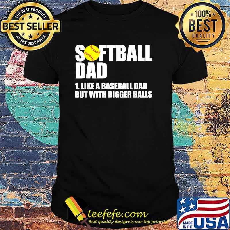 Softball Dad Definition Like A Baseball Dad But With Bigger Balls T-Shirt Softball Dad Definition Like A Baseball Dad But With Bigger Balls T-Shirt