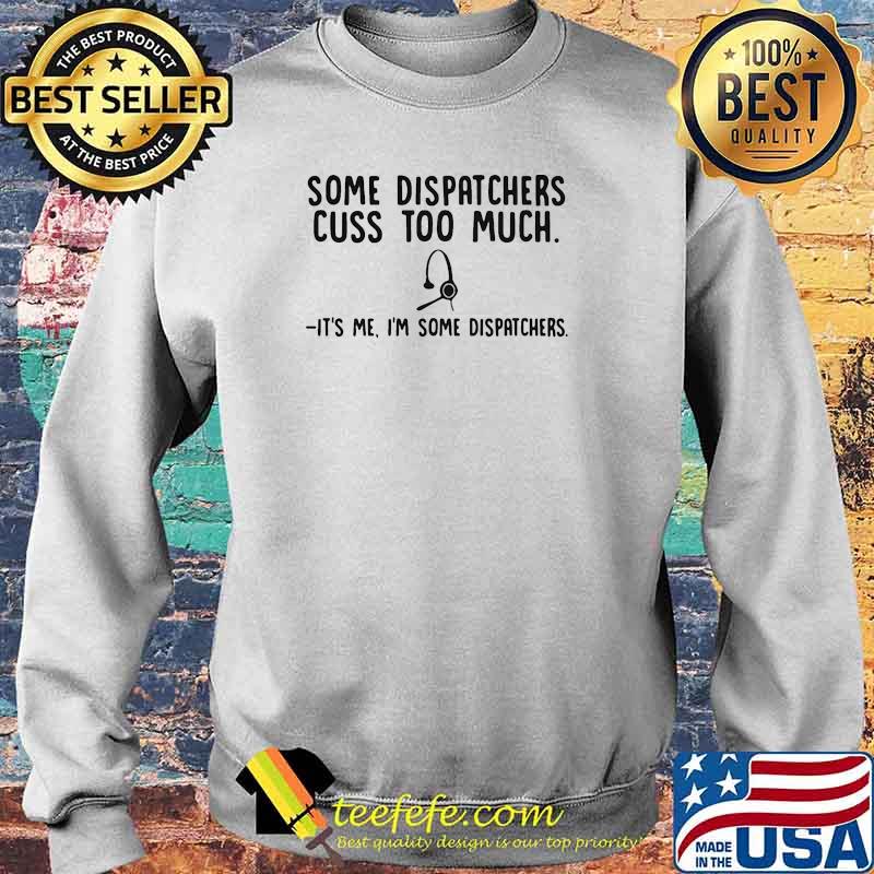 Some dispatchers cuss too much its me im some dispatchers Sweater Some dispatchers cuss too much its me im some dispatchers Sweater