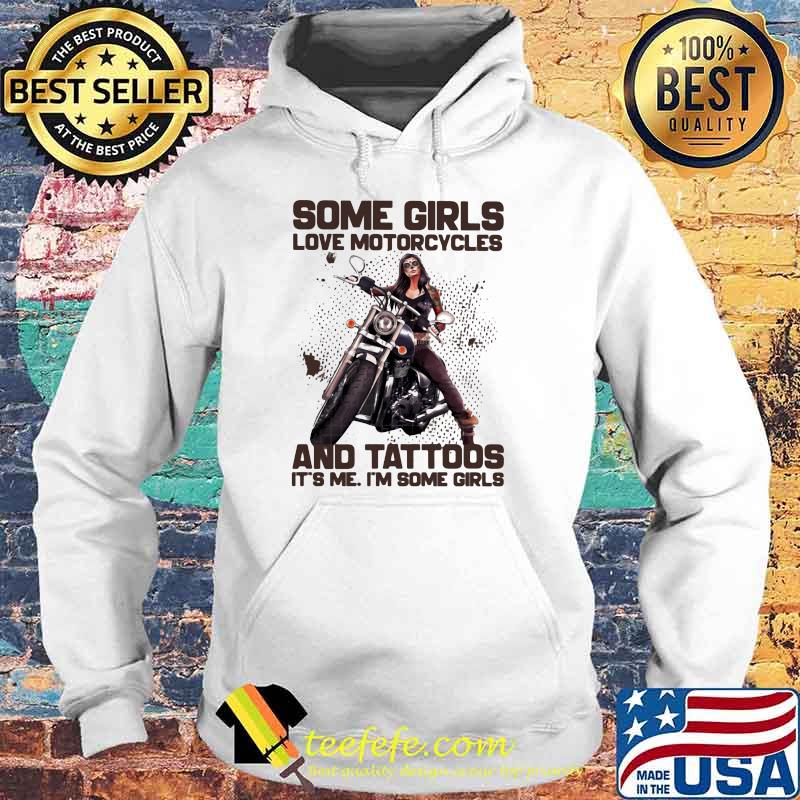 Some Girls Love Motorcycles And Tattoos It's Me I'm Some Girls Shirt Hoodie Some Girls Love Motorcycles And Tattoos It's Me I'm Some Girls Shirt Hoodie