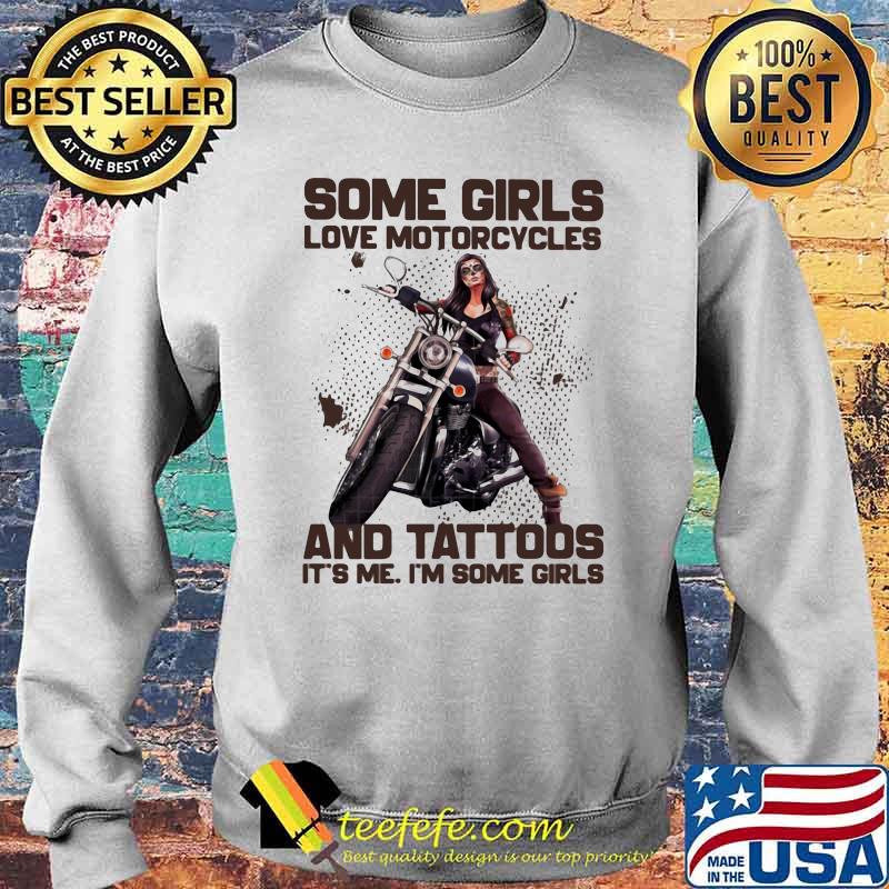 Some Girls Love Motorcycles And Tattoos It's Me I'm Some Girls Shirt Sweater Some Girls Love Motorcycles And Tattoos It's Me I'm Some Girls Shirt Sweater