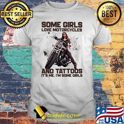 Some Girls Love Motorcycles And Tattoos It's Me I'm Some Girls Shirt