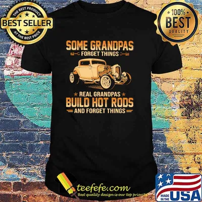 Some Grandpas Forget Things Real Grandpas Build Hot Rods And Forget Things Shirt