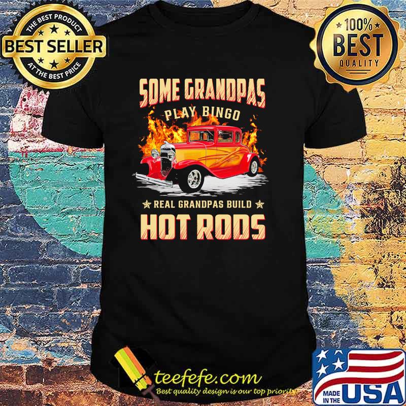 Some grandpas play bingo real grandpas build hot rods shirt