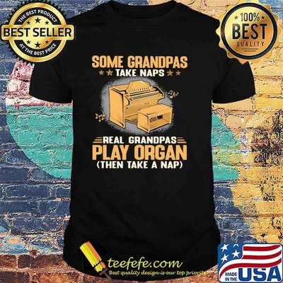 Some Grandpas Take Naps Real Grandpas Play Organ Then Take A Nap Shirt