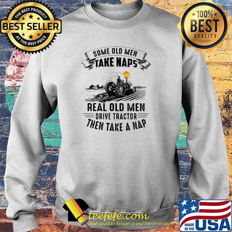 Some old men take naps real old men drive tractor then take a nap sunset s Sweater Some old men take naps real old men drive tractor then take a nap sunset s Sweater