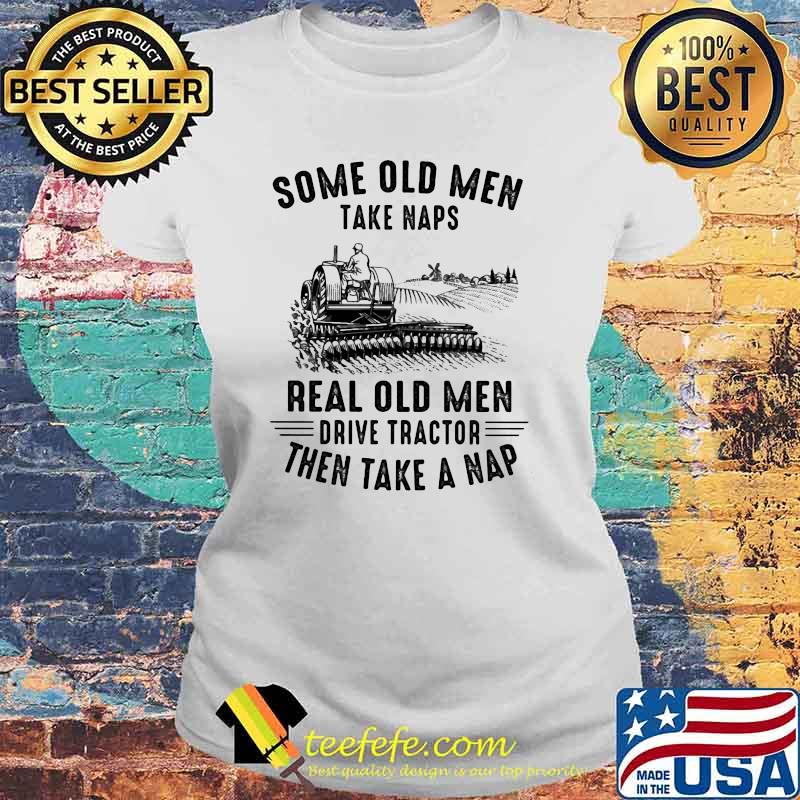 Some Ole Men Take Naps Real Old Men Drive Tractor Then Take A Nap Tractor Shirt Laides tee Some Ole Men Take Naps Real Old Men Drive Tractor Then Take A Nap Tractor Shirt Laides tee