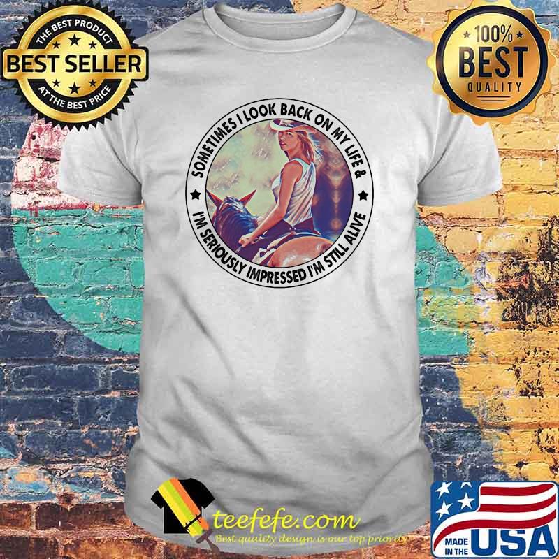Sometimes I Look Back My Life I'm Seriously Impressed I'm Still Alive Shirt