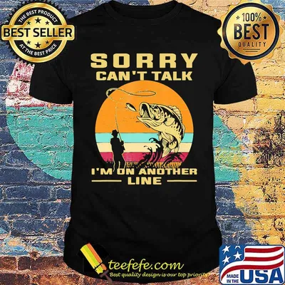 Sorry cant talk im on another line fishing vintage shirt