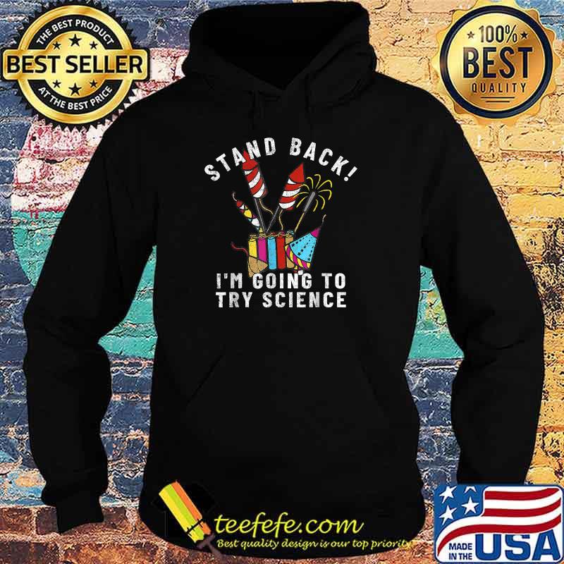 Stand Back Im Going To Try Science FIREWORKS DIRECTOR for 4th of July Celebration T-Shirt Hoodie Stand Back Im Going To Try Science FIREWORKS DIRECTOR for 4th of July Celebration T-Shirt Hoodie