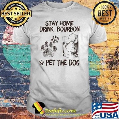 Stay Home Drink Bourbon And Pet The Dog Shirt