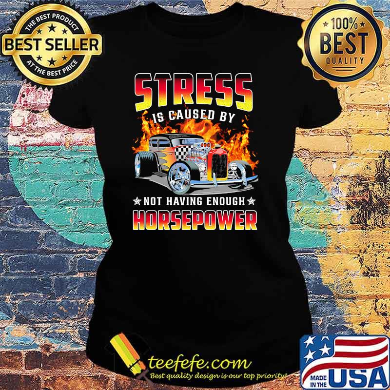 Stress is caused by not having enough horsepower Ladies tee Stress is caused by not having enough horsepower Ladies tee