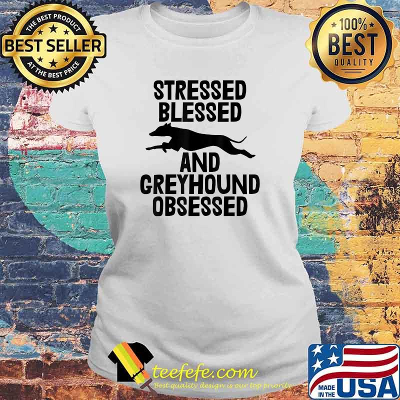 Stressed Blesed and greyhound Obsessed T-Shirt Laides tee Stressed Blesed and greyhound Obsessed T-Shirt Laides tee