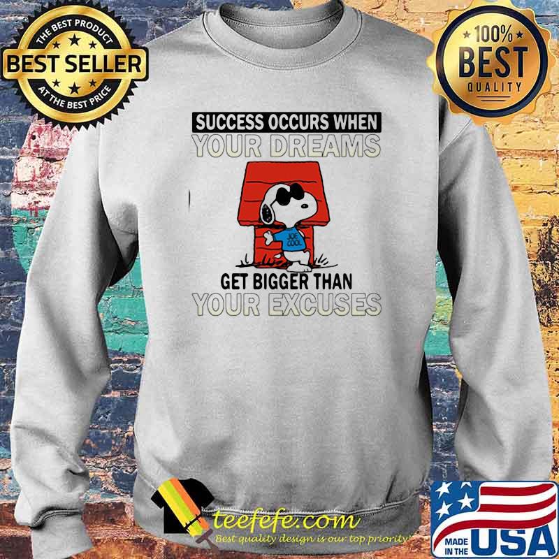 Success Occurs When Your Dreams Get Bigger Than Your excuses Snoopy Shirt Sweater Success Occurs When Your Dreams Get Bigger Than Your excuses Snoopy Shirt Sweater