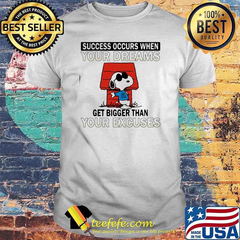 Success Occurs When Your Dreams Get Bigger Than Your excuses Snoopy Shirt Success Occurs When Your Dreams Get Bigger Than Your excuses Snoopy Shirt
