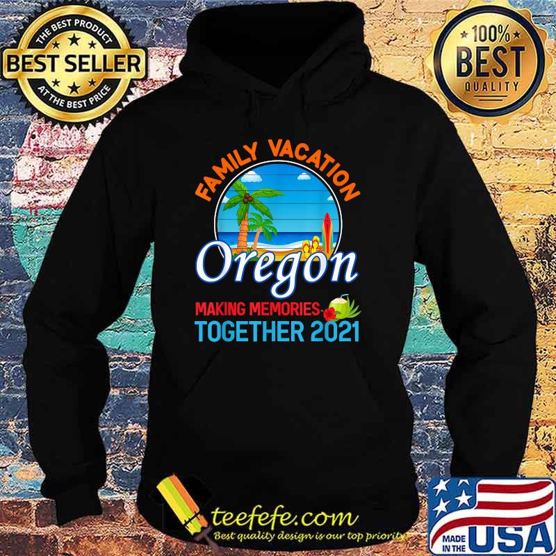 Summer Vacation Relatives Family Vacation Oregon Making Memories ogether 2021 T-Shirt Hoodie Summer Vacation Relatives Family Vacation Oregon Making Memories ogether 2021 T-Shirt Hoodie