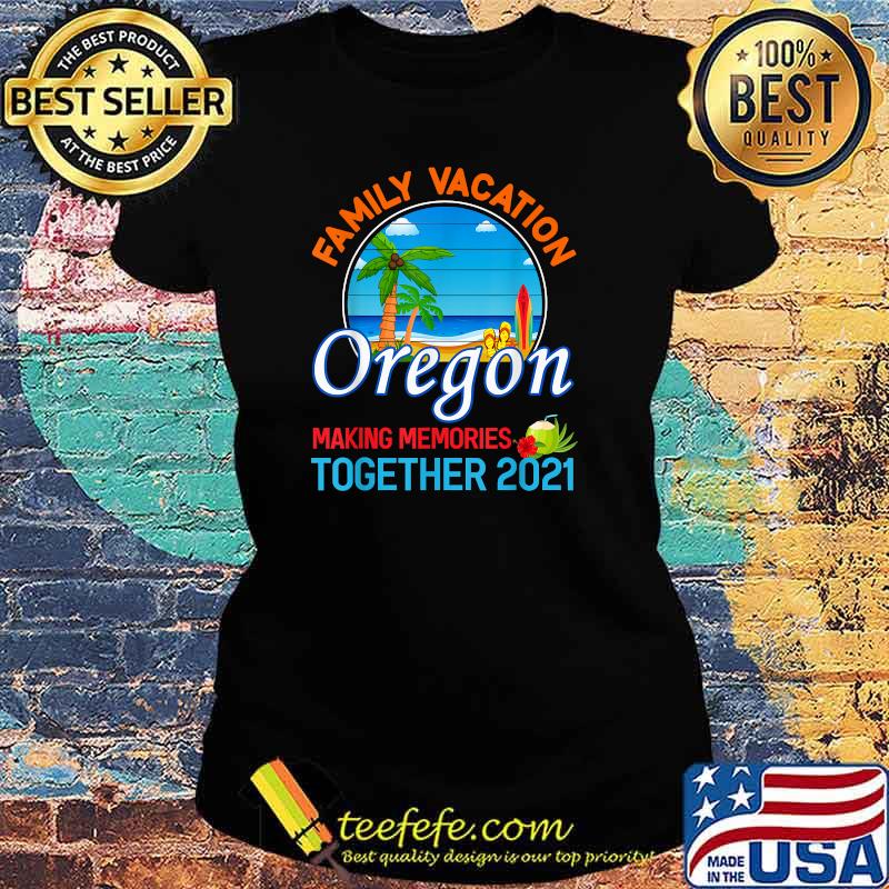 Summer Vacation Relatives Family Vacation Oregon Making Memories ogether 2021 T-Shirt Ladies tee Summer Vacation Relatives Family Vacation Oregon Making Memories ogether 2021 T-Shirt Ladies tee