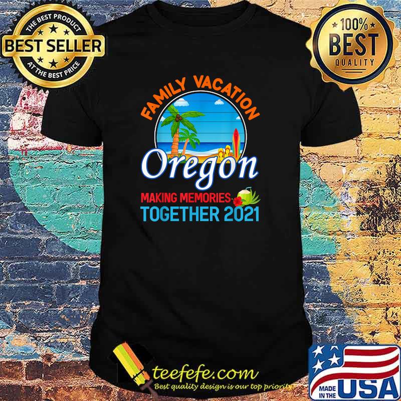 Summer Vacation Relatives Family Vacation Oregon Making Memories ogether 2021 T-Shirt Summer Vacation Relatives Family Vacation Oregon Making Memories ogether 2021 T-Shirt
