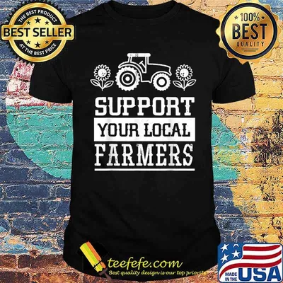 Support Your Local Farming Local Farmers Shirt