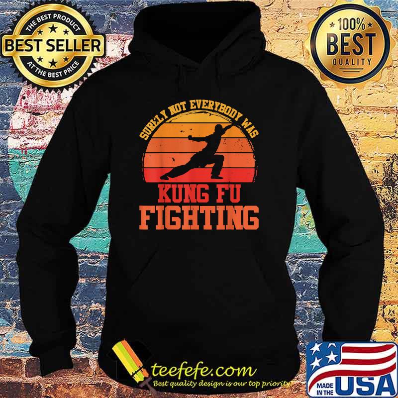 Surely Not Everybody Was Kung Fu Fighting Shirt Hoodie Surely Not Everybody Was Kung Fu Fighting Shirt Hoodie