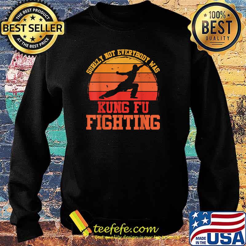 Surely Not Everybody Was Kung Fu Fighting Shirt Sweater Surely Not Everybody Was Kung Fu Fighting Shirt Sweater