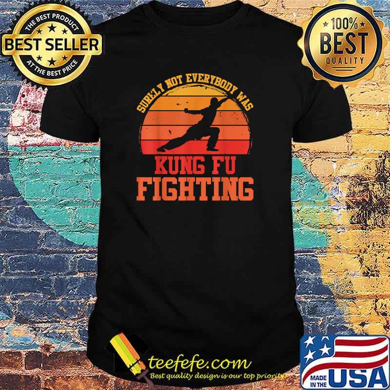 Surely Not Everybody Was Kung Fu Fighting Shirt