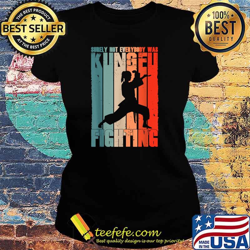 Surely Not Everybody Was Kung Fu Fighting Vintage Shirt Ladies tee Surely Not Everybody Was Kung Fu Fighting Vintage Shirt Ladies tee